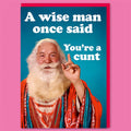 A Wise Man Once Said You're A C*nt Greeting Card