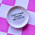 Don't Make Mommy Be A Bitch Trinket Dish