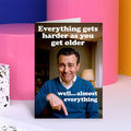 Everything Gets Harder As You Get Older Greeting Card