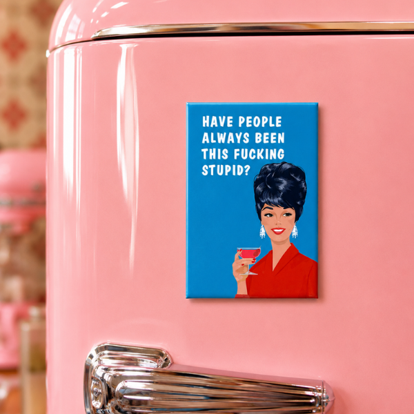 Have People Always Been This Stupid Magnet