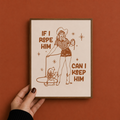 If I Rope Him Can I Keep Him Mini Print