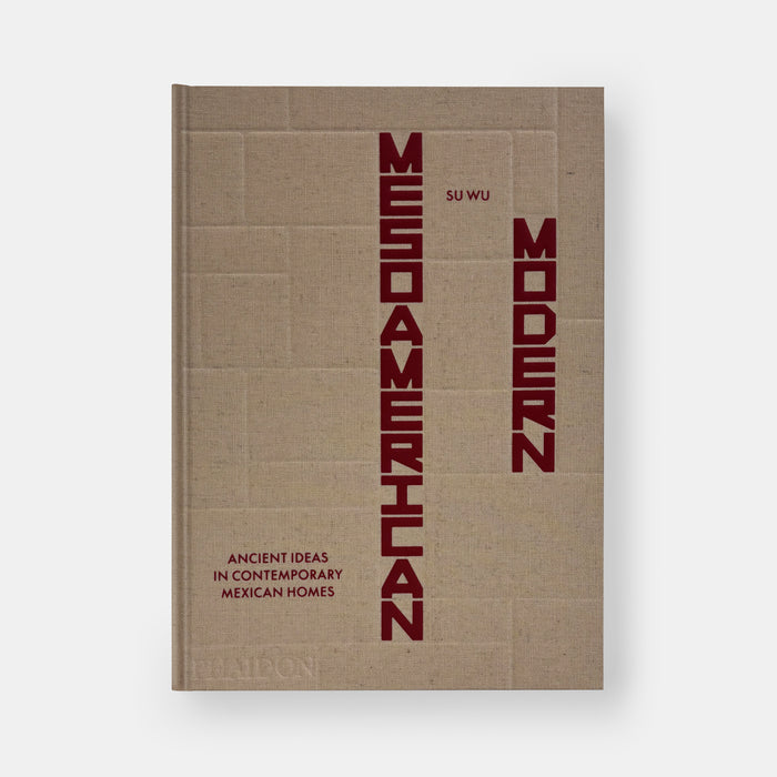 Mesoamerican Modern: Ancient Ideas in Contemporary Mexican Homes