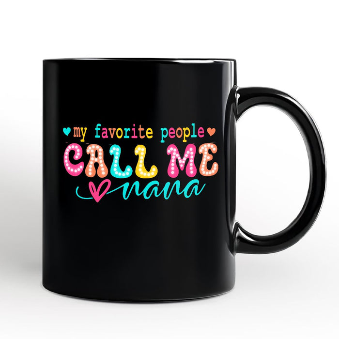 My Favorite People Call Me Nana Personalized Mug, Black Casual Gift for Fun Grandmothers with Custom Name Personalized Ceramic Mug OrnamentallyYou Black Non-Custom