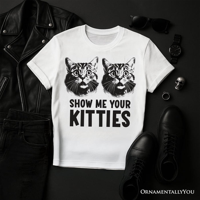 Show Me Your Kitties T-Shirt, Funny Cat Lover Sarcastic White Tee T-Shirts OrnamentallyYou White XS