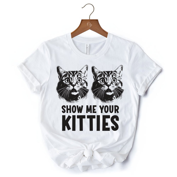 Show Me Your Kitties T-Shirt, Funny Cat Lover Sarcastic White Tee T-Shirts OrnamentallyYou