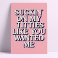 Suckin' On My T*tties Print