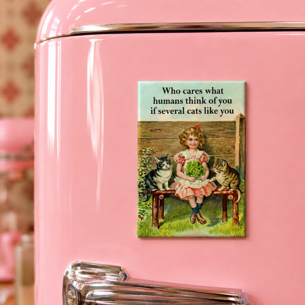Who Cares What Humans Think Of You Magnet
